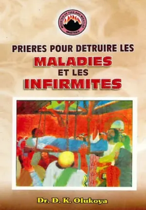 PRIÈRES POUR DÉTRUIRE LES MALADIES ET LES INFIRMITÉS de Dr. D. K. Olukoya